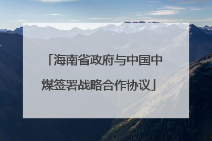 海南省政府与中国中煤签署战略合作协议